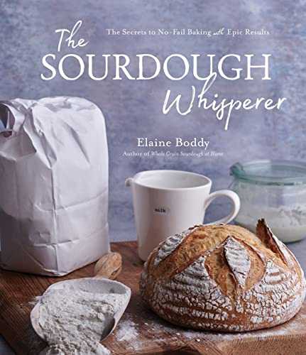 The Sourdough Whisperer: The Secrets to No-fail Baking With Epic Results