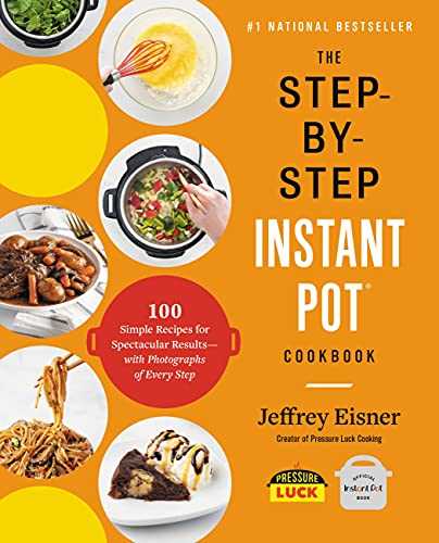 The Step-by-Step Instant Pot Cookbook: 100 Simple Recipes for Spectacular Results -- with Photographs of Every Step