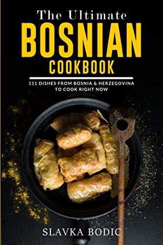 The Ultimate Bosnian Cookbook: 111 Dishes From Bosnia and Herzegovina To Cook Right Now