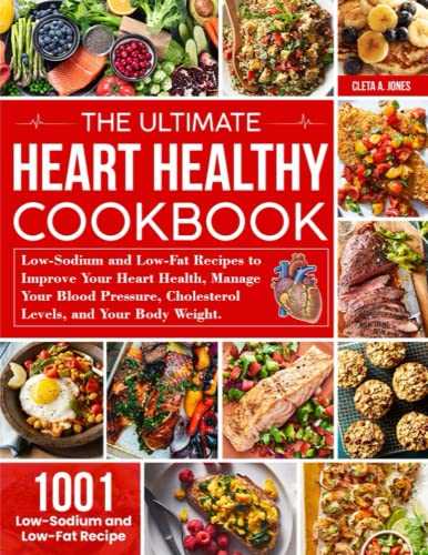 the Ultimate Heart Healthy Cookbook: 1001 Low-Sodium and Low-Fat Recipes to Improve Your Heart Health, Manage Your Blood Pressure, Cholesterol Levels, and Your Body Weight