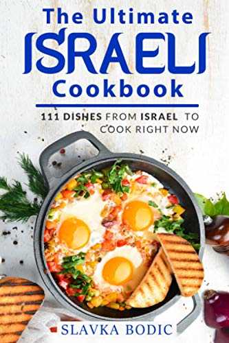 The Ultimate Israeli Cookbook: 111 Dishes From Israel To Cook Right Now