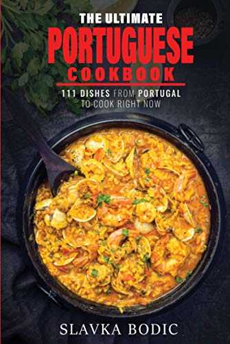 The Ultimate Portuguese Cookbook: 111 Dishes From Portugal To Cook Right Now