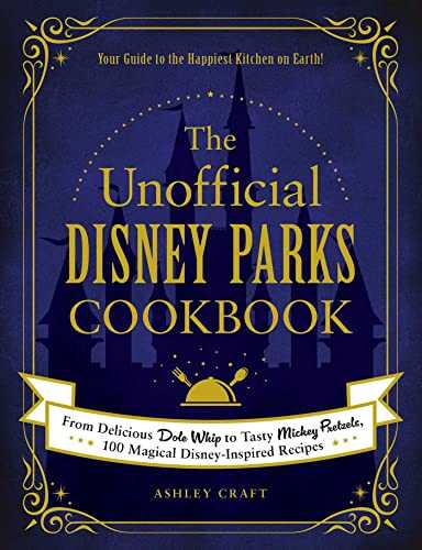 The Unofficial Disney Parks Cookbook: From Delicious Dole Whip to Tasty Mickey Pretzels, 100 Magical Disney-Inspired Recipes