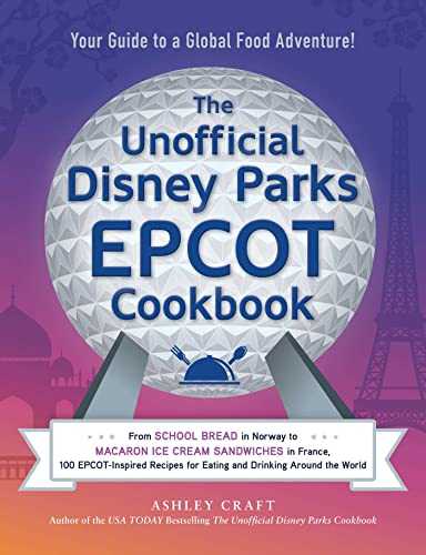 The Unofficial Disney Parks EPCOT Cookbook: From School Bread in Norway to Macaron Ice Cream Sandwiches in France, 100 EPCOT-Inspired Recipes for Eating and Drinking Around the World