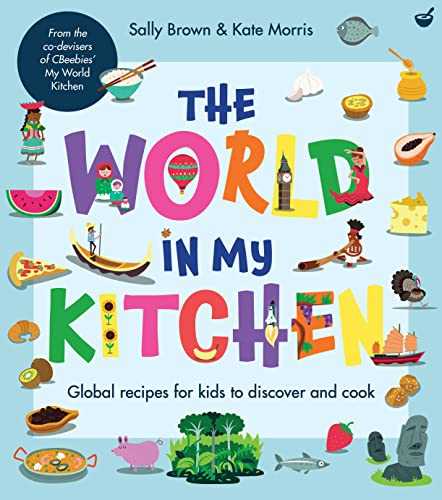 The World In My Kitchen: Global recipes for kids to discover and cook (from the co-devisers of CBeebies' My World Kitchen)