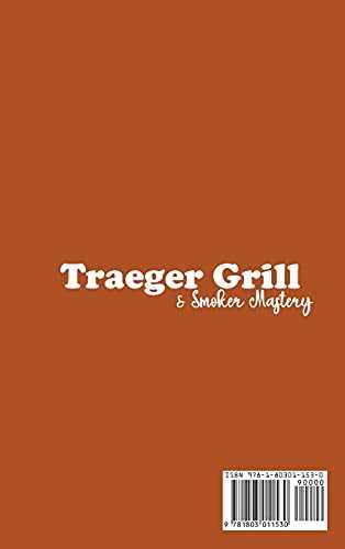 Traeger Grill & Smoker Mastery: A Workbook To Help You Prepare Easy, Affordable, And Flavorful Recipes For Your Wood Pellet Grill With Tips And Techniques Used By Pitmasters For The Perfect Bbq