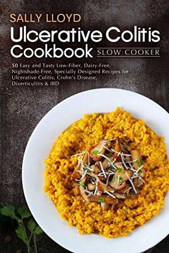 Ulcerative Colitis Cookbook: Slow Cooker – 50 Easy and Tasty Low-Fiber, Dairy-Free, Nightshade-Free, Specially Designed Slow Cooker Recipes for ... Crohn’s Disease, Diverticulitis & IBD