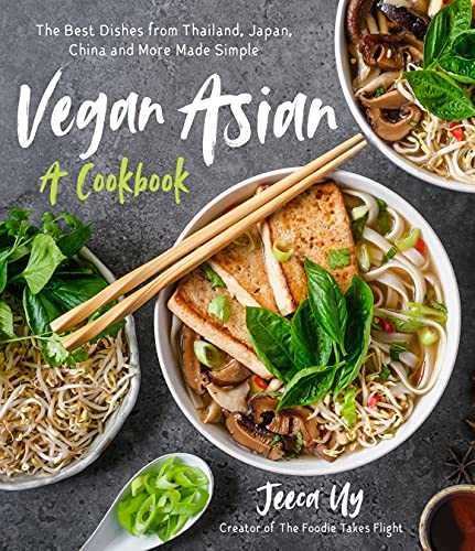 Vegan Asian, A Cookbook: The Best Dishes from Thailand, Japan, China and More Made Simple