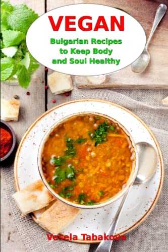 Vegan Bulgarian Recipes to Keep Body and Soul Healthy: Vegan Diet Cookbook