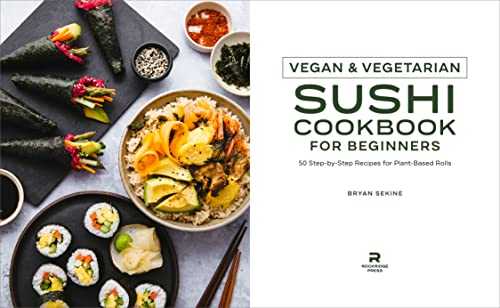 Vegan & Vegetarian Sushi Cookbook for Beginners: 50 Step-by-Step Plant-based Rolls and More