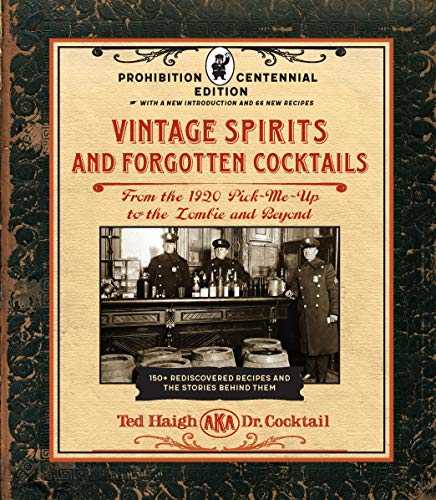 Vintage Spirits and Forgotten Cocktails: Prohibition Centennial Edition: From the 1920 Pick-Me-Up to the Zombie and Beyond - 150+ Rediscovered Recipes ... With a New Introduction and 66 New Recipes