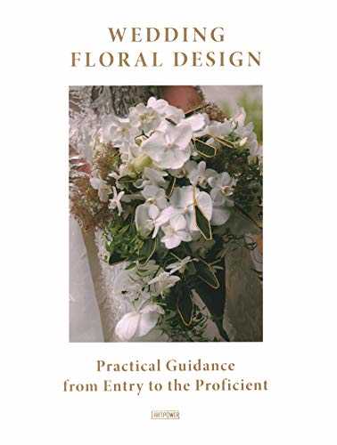 Wedding Floral Design : Practical Guidance from Entry to the Proficient