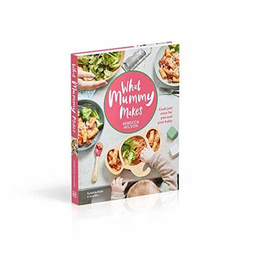 What Mummy Makes: Cook just once for you and your baby