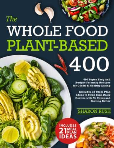 Whole Food Plant-Based Cookbook: 400 Super Easy and Budget-Friendly Recipes for Clean & Healthy Eating. Includes 21 Meal Plan Ideas to Swap Your Daily Routine with No Stress and Feeling Better