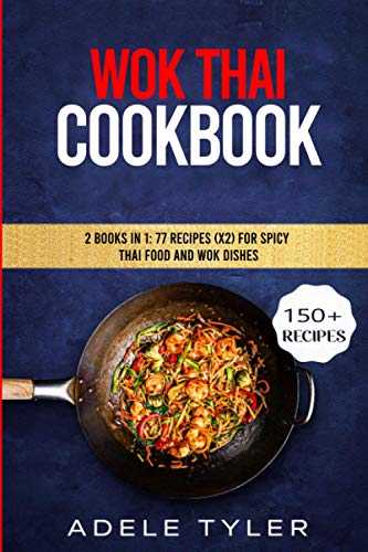 Wok Thai Cookbook: 2 Books In 1: 77 Recipes (x2) For Spicy Thai Food And Wok Dishes